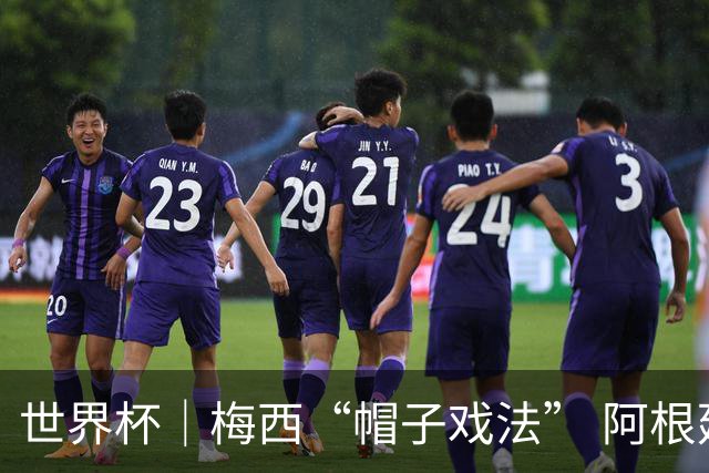 世界杯｜梅西“帽子戏法” 阿根廷3:0击败阿尔及利亚