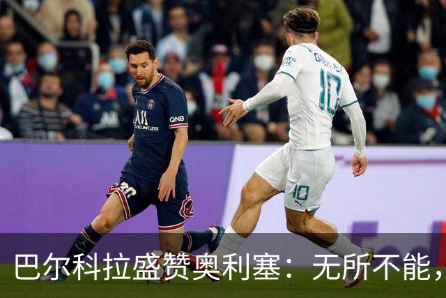 巴尔科拉盛赞奥利塞：无所不能，防守也积极，和他一起踢球是享受