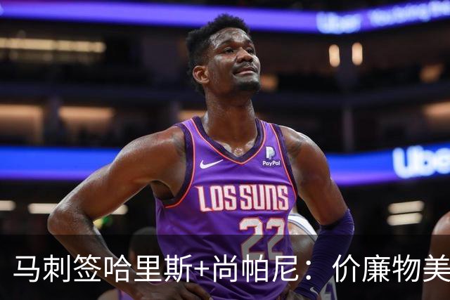 马刺签哈里斯+尚帕尼：价廉物美